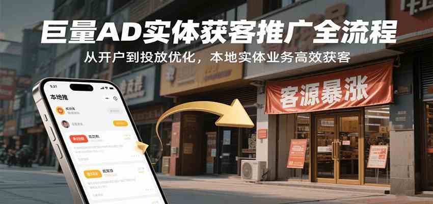 巨量AD实体获客推广全流程，从开户到投放优化，本地实体业务高效获客|云雀资源分享