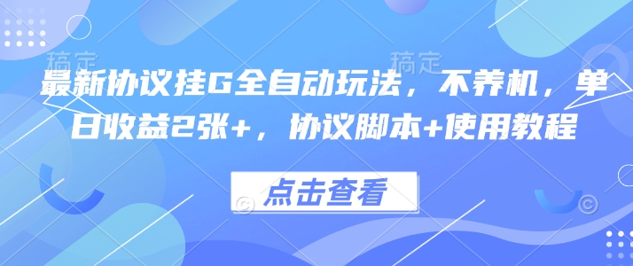最新协议挂G全自动玩法，不用养机，单日收益2张+，协议脚本+使用教程【揭秘】|云雀资源分享