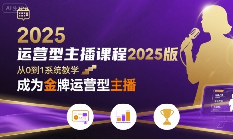 运营型主播课程2025版，从0到1教你成为金牌运营型主播|云雀资源分享
