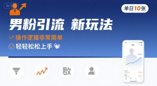 男粉引流新玩法，操作逻辑非常简单，单日10张轻轻松松|云雀资源分享