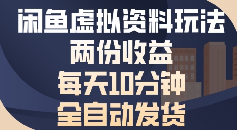 闲鱼虚拟资料玩法两份收益，每天5分钟全自动发货日入多张|云雀资源分享