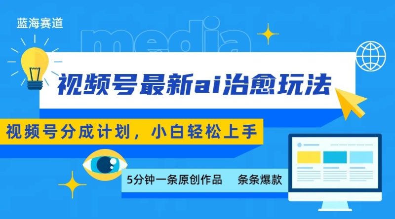 视频号分成最新ai治愈玩法,5分钟一条爆款,日赚500+,小白也能轻松上手|云雀资源分享