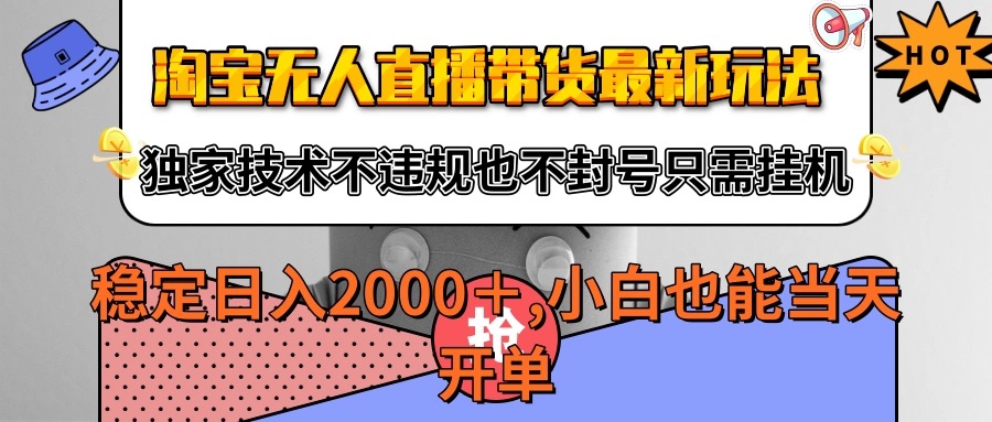 淘宝无人直播带货最新玩法，独家技术不违规不封号，只需挂机稳定日入2000+|云雀资源分享