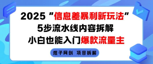 2025信息差暴利新玩法，5步流水线内容拆解，小白也能入门爆款流量主|云雀资源分享