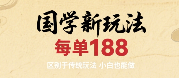 国学新玩法 每单188，区别于传统玩法，小白也能做|云雀资源分享
