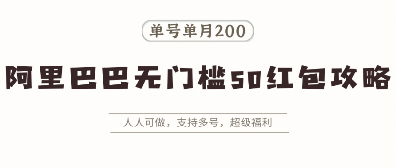 阿里巴巴无门槛50红包攻略,单号单月200。人人可做,支持多号,超级福利|云雀资源分享