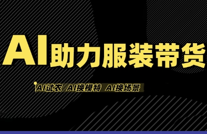 AI助力服装带货，不出镜、不买样品、不搭建场地、不拍摄，一个人在家就能做服装达人带货|云雀资源分享