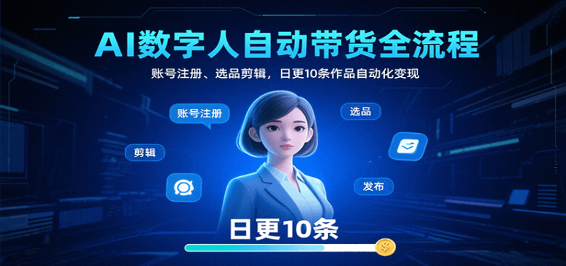 AI数字人自动带货全流程：账号注册、选品剪辑，日更10条作品自动化变现|云雀资源分享