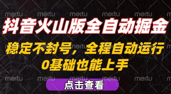 抖音火山版全自动掘金，全程不封号自动操作，可复制放大操作，新手小白也能上手【揭秘】|云雀资源分享