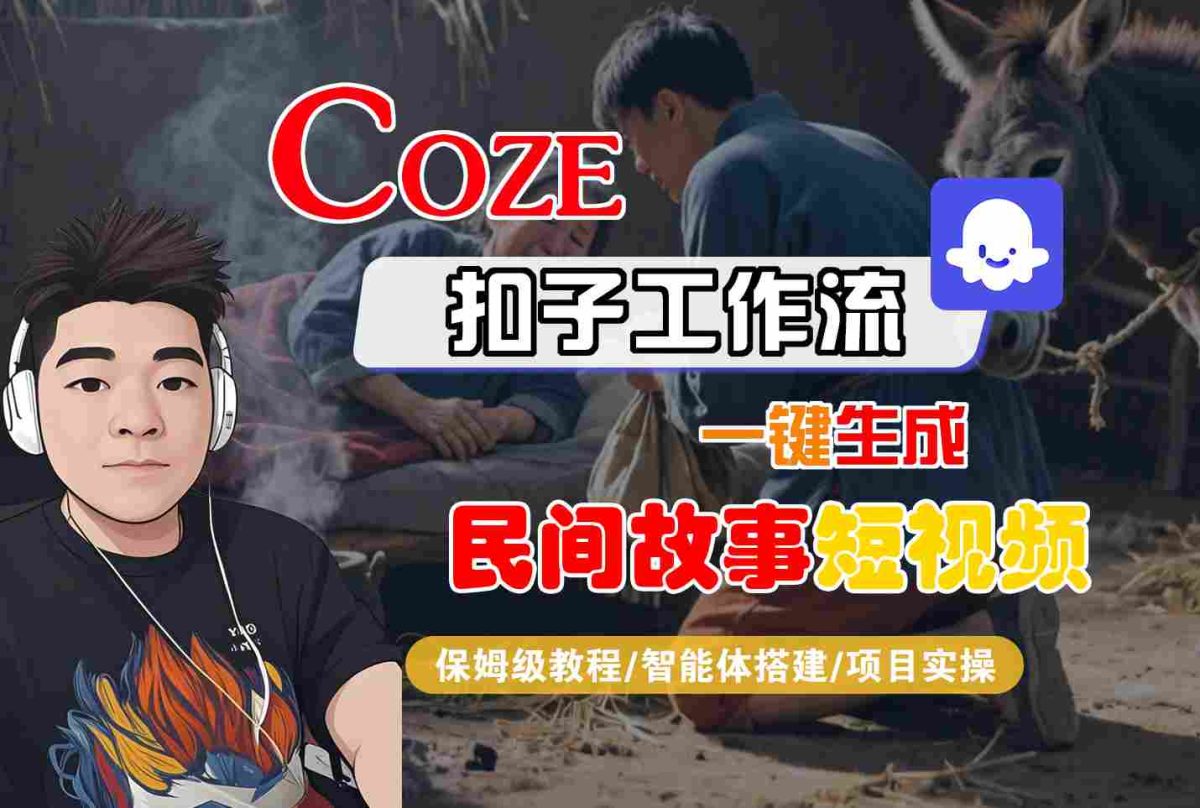 Coze扣子工作流一键生成民间故事短视频，保姆级教程-智能体搭建-项目实操|云雀资源分享