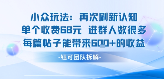 小众玩法再次刷新认知单个收费68米进群人数很多每篇帖子能带来6张的收益|云雀资源分享
