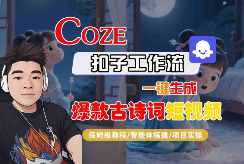COZE扣子工作流一键生成爆款古诗词短视频，保姆级教程-智能体搭建-项目实操|云雀资源分享