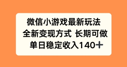 微信小游戏最新玩法，全新变现方式，单日稳定收益140+|云雀资源分享