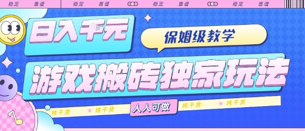 游戏搬砖独家玩法，日入1k+，保姆级教学，人人可做，纯干货【揭秘】|云雀资源分享