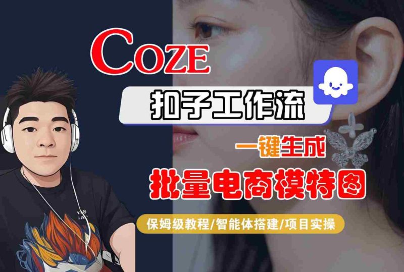 COZE扣子工作流一键生成批量电商模特图,保姆级教程-智能体搭建-项目实操|云雀资源分享