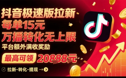 抖音极速版拉新，平台扶持力度大，每单15米，万播转化无上限，平台额外满收奖励|云雀资源分享
