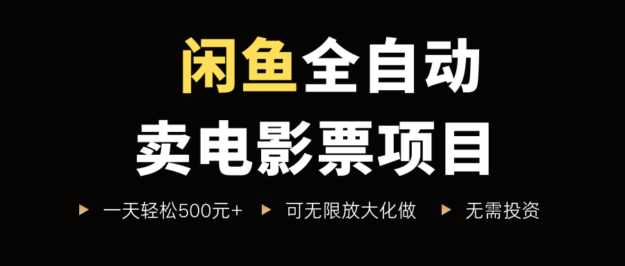 闲鱼全自动卖电影票项目，一单5元-30米，新手一天轻松5张+，无脑操作，零投入【揭秘】|云雀资源分享