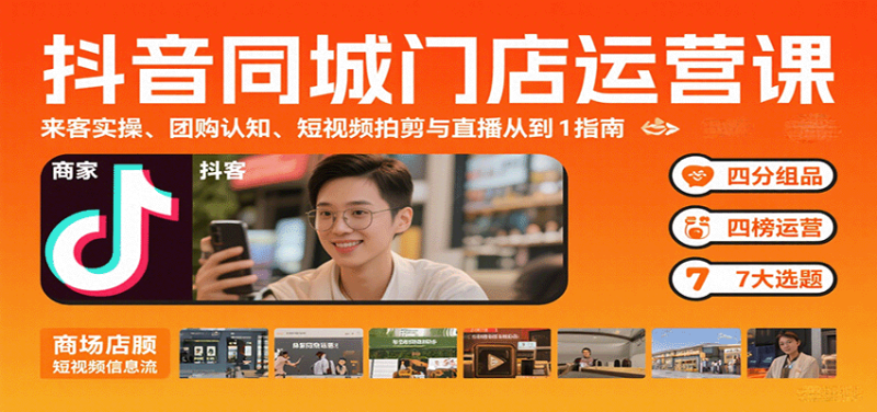抖音同城门店运营课:来客实操、团购认知、短视频拍剪与直播从0到1指南|云雀资源分享