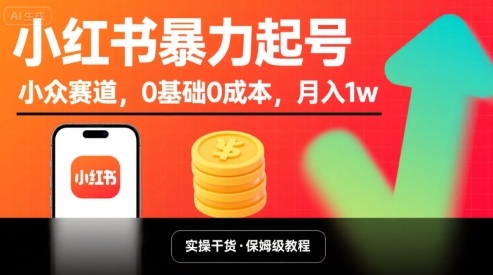 小红书暴力起号，小众赛道，0基础0成本，月入1w|云雀资源分享