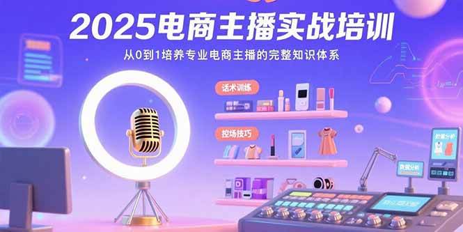 图片[1]-2025电商主播实战培训：从0到1培养专业电商主播的完整知识体系
