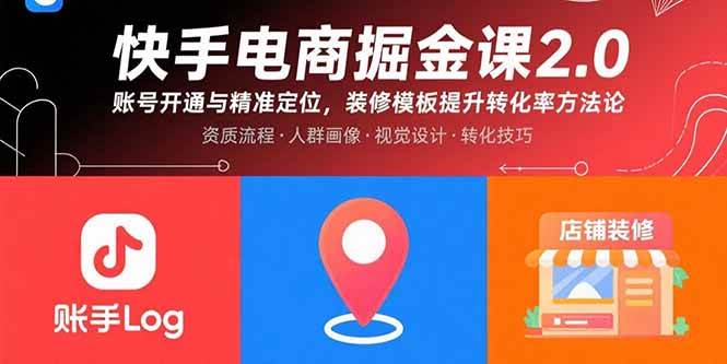 图片[1]-快手电商掘金课2.0，账号开通与精准定位，装修模板提升转化率方法论