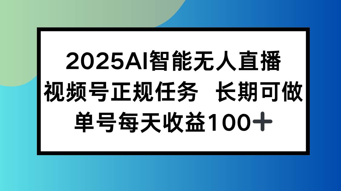 图片[1]-2025AI智能无人直播新玩法，视频号长期稳定任务，单日平均收益100+