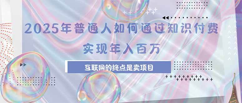 图片[1]-2025年普通人如何通过知识付费年薪百万，互联网的尽头是卖加盟卖项目