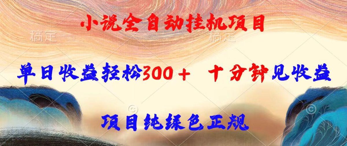 图片[1]-小说全自动挂机项目，单日收益轻松300，十分钟见收益，项目纯绿色正规