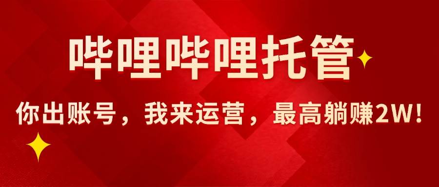 图片[1]-【哔哩哔哩托管】AI短视频带货，你出账号，我来运营，最高躺赚2W!