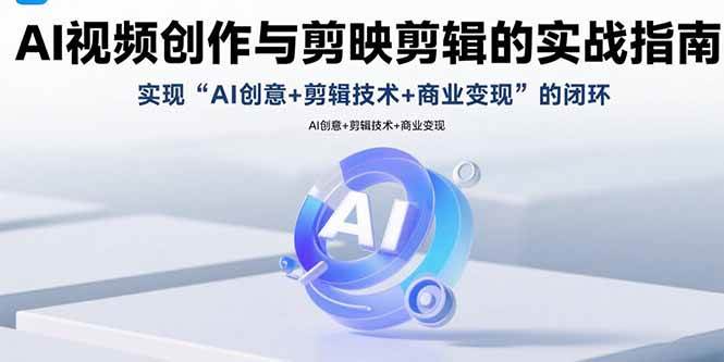 图片[1]-AI视频创作与剪映剪辑的实战指南，实现AI创意+剪辑技术+商业变现的闭环