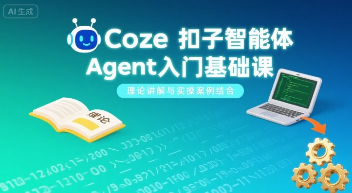 Coze扣子智能体Agent入门基础课，理论讲解与实操案例结合|云雀资源分享