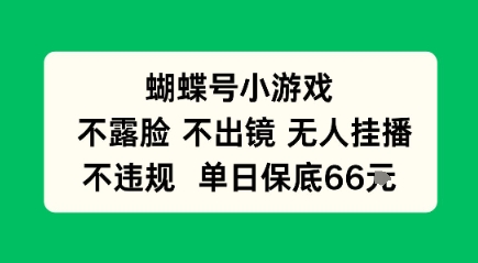 蝴蝶号小游戏，不露脸不出境 无人挂播，不违规 单日保底66米|云雀资源分享