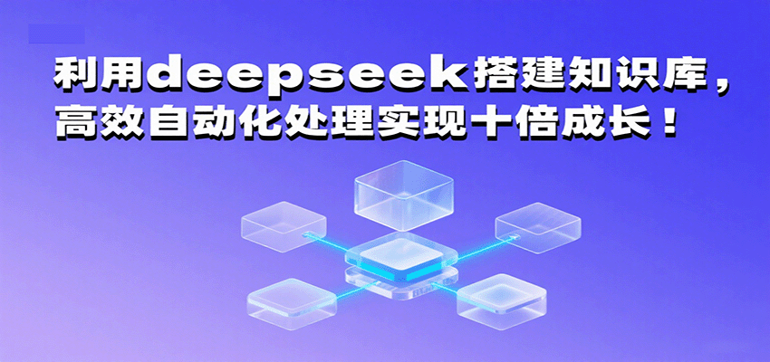 利用deepseek搭建知识库，高效自动化处理实现十倍成长！|云雀资源分享