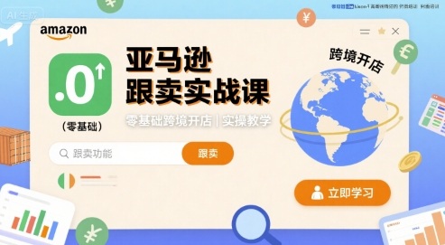 亚马逊跟卖实战课，零基础跨境开店实操教学|云雀资源分享