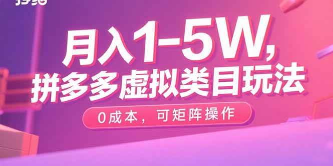 月入1-5W，拼多多虚拟类目玩法，0成本，可矩阵操作|云雀资源分享