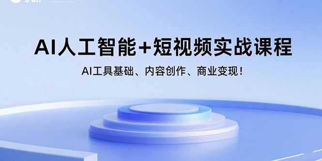 AI人工智能+短视频实战课程：AI工具基础、内容创作、商业变现！|云雀资源分享