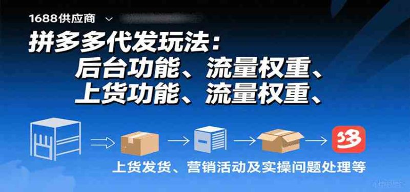 拼多多代发玩法:后台功能、流量权重、上货发货、营销活动及实操问题处理等|云雀资源分享