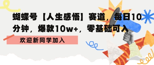 蝴蝶号人生感悟赛道，每日10分钟，爆款10w+，零基础可入|云雀资源分享