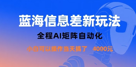 蓝海信息差新玩法，全程AI矩阵自动化小白可以操作当天搞了1k+|云雀资源分享