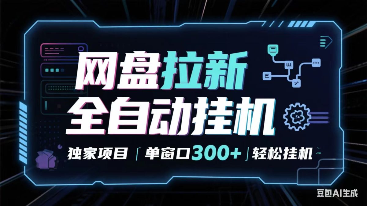 网盘全自动拉新掘金 独家项目 长期稳定 单窗口日入300+ 可矩阵！！！|云雀资源分享