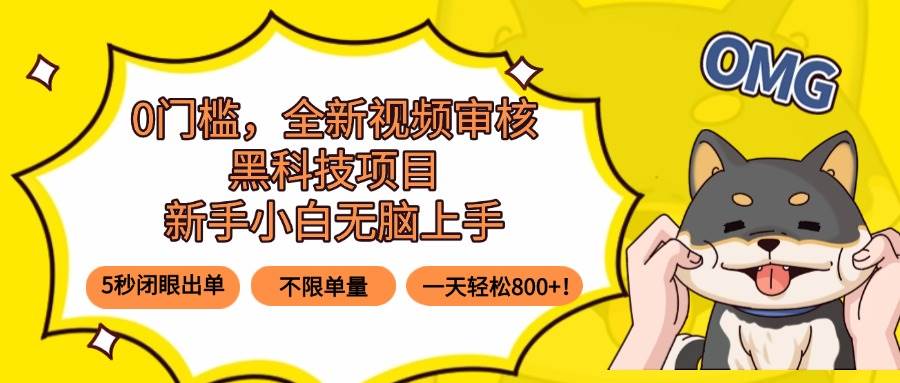 0门槛，全新视频审核黑科技项目，新手小白无脑上手5秒闭眼出单，不限单…|云雀资源分享
