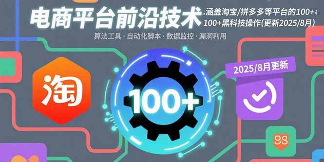 电商平台前沿技术：涵盖淘宝/拼多多等平台的100+黑科技操作(更新2025-8月)|云雀资源分享