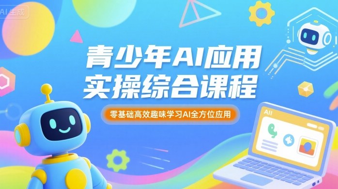 青少年AI应用实操综合课程，零基础高效趣味学习AI全方位应用|云雀资源分享