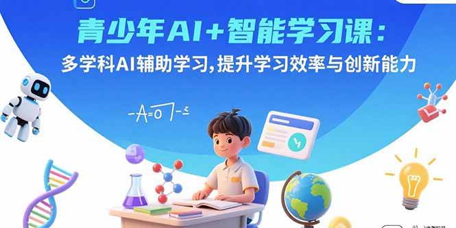 青少年AI+智能学习课：多学科AI辅助学习，提升学习效率与创新能力|云雀资源分享