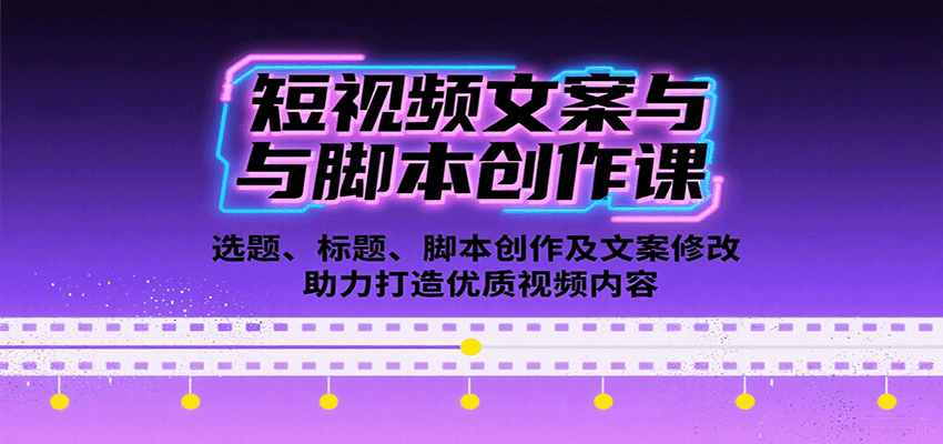 短视频文案与脚本创作课：选题、标题、脚本创作及文案修改等助力打造优质视频内容|云雀资源分享