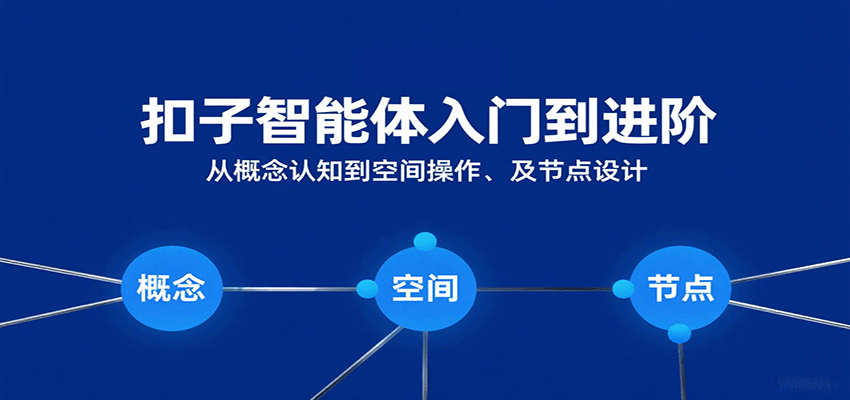 扣子智能体入门到进阶：从概念认知到空间操作及节点设计|云雀资源分享
