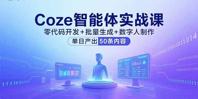 Coze智能体实战课，零代码开发+批量生成+数字人制作，单日产出50条内容|云雀资源分享