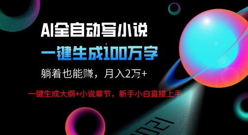 AI自动写小说新玩法，一键生成100W字，轻松月躺入1W+|云雀资源分享