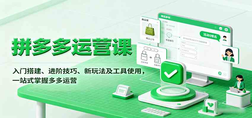 拼多多运营课，入门搭建、进阶技巧、新玩法及工具使用，一站式掌握多多运营|云雀资源分享