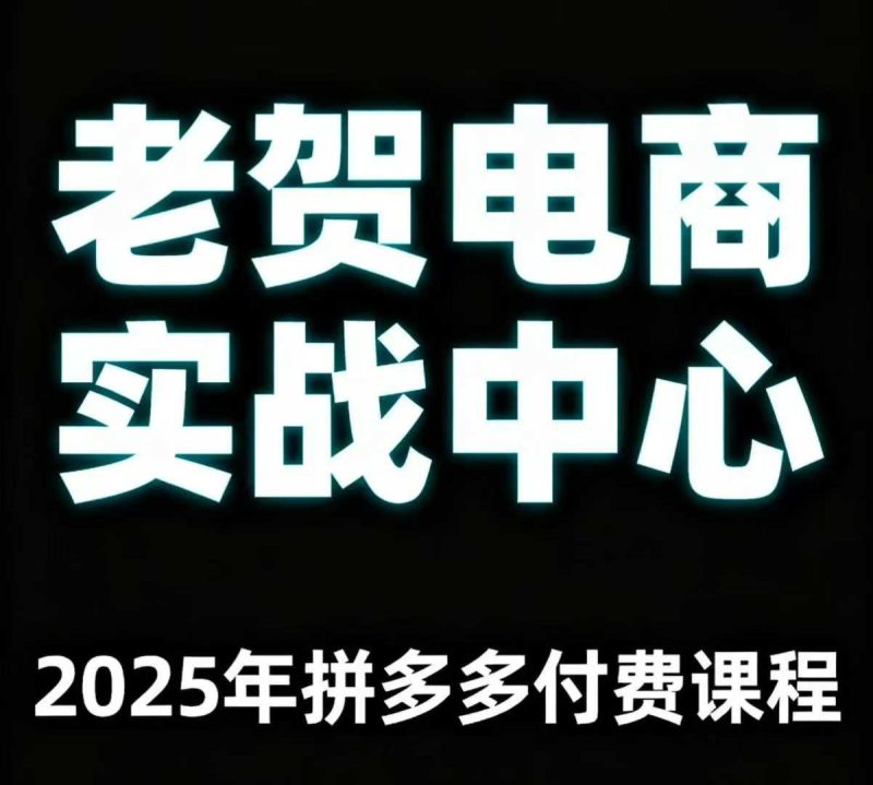 老贺电商2025年拼多多付费课程,用通俗易懂的方法告诉你多多怎么玩|云雀资源分享